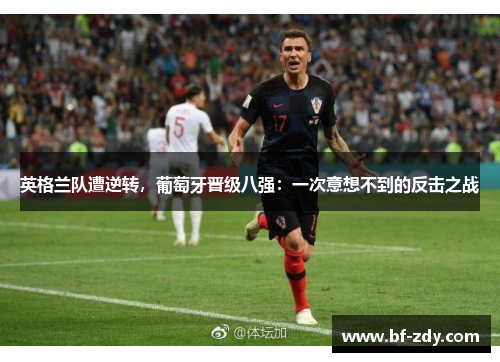 英格兰队遭逆转，葡萄牙晋级八强：一次意想不到的反击之战