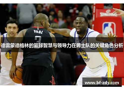德雷蒙德格林的篮球智慧与领导力在勇士队的关键角色分析