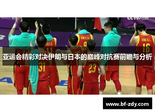 亚运会精彩对决伊朗与日本的巅峰对抗赛前瞻与分析