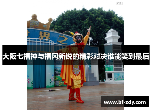 大阪七福神与福冈新锐的精彩对决谁能笑到最后